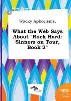 Wacky Aphorisms, What the Web Says about Rock Hard: Sinners on Tour, Book 2 de Adam Kemp