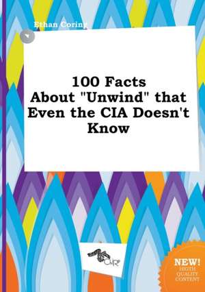 100 Facts about Unwind That Even the CIA Doesn't Know de Ethan Coring