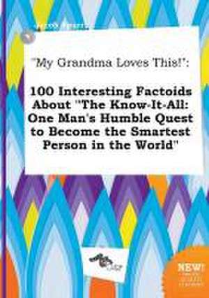 My Grandma Loves This!: 100 Interesting Factoids about the Know-It-All: One Man's Humble Quest to Become the Smartest Person in the World de Jacob Spurr