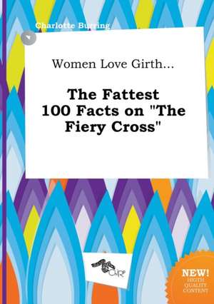 Women Love Girth... the Fattest 100 Facts on the Fiery Cross de Charlotte Burring