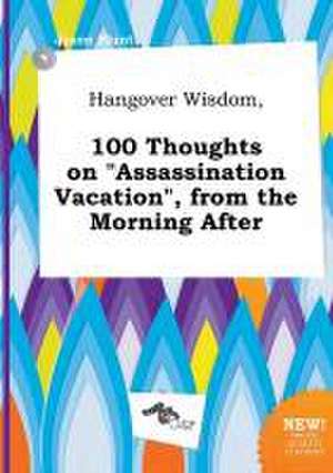 Hangover Wisdom, 100 Thoughts on Assassination Vacation, from the Morning After de Jason Blunt