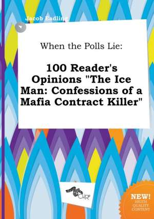 When the Polls Lie: 100 Reader's Opinions the Ice Man: Confessions of a Mafia Contract Killer de Jacob Eadling