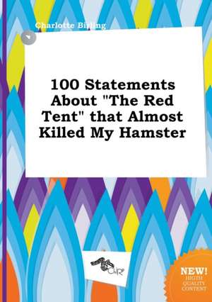 100 Statements about the Red Tent That Almost Killed My Hamster de Charlotte Birling