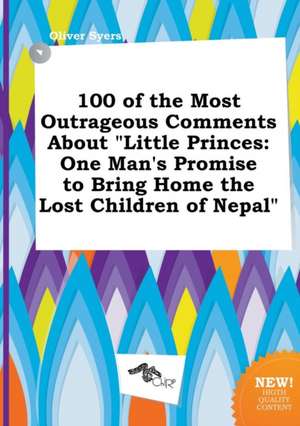 100 of the Most Outrageous Comments about Little Princes: One Man's Promise to Bring Home the Lost Children of Nepal de Oliver Syers