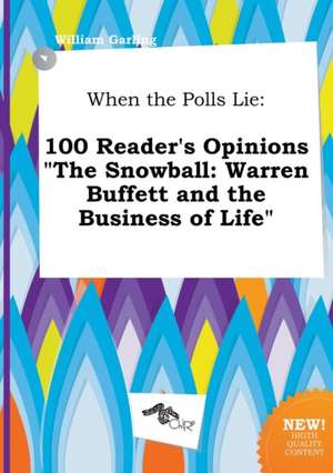 When the Polls Lie: 100 Reader's Opinions the Snowball: Warren Buffett and the Business of Life de William Garling