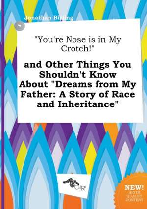 You're Nose Is in My Crotch! and Other Things You Shouldn't Know about Dreams from My Father: A Story of Race and Inheritance de Jonathan Birling