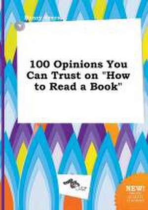 100 Opinions You Can Trust on How to Read a Book de Henry Syers