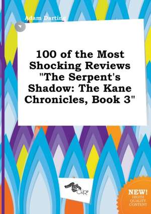 100 of the Most Shocking Reviews the Serpent's Shadow: The Kane Chronicles, Book 3 de Adam Darting