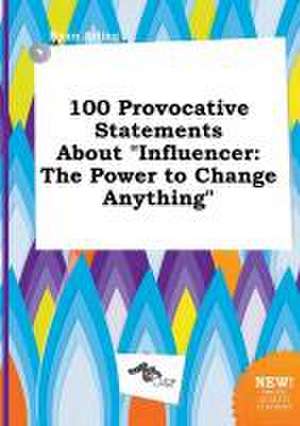 100 Provocative Statements about Influencer: The Power to Change Anything de Ryan Arling