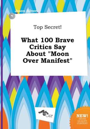 Top Secret! What 100 Brave Critics Say about Moon Over Manifest de Jason Silver