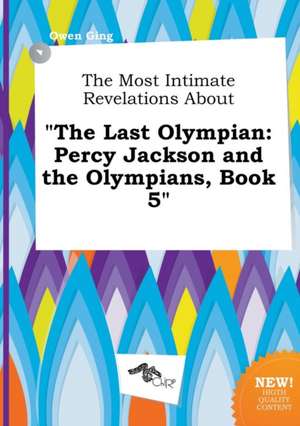 The Most Intimate Revelations about the Last Olympian: Percy Jackson and the Olympians, Book 5 de Owen Ging