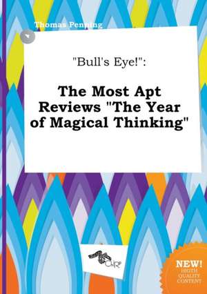 Bull's Eye!: The Most Apt Reviews the Year of Magical Thinking de Thomas Penning