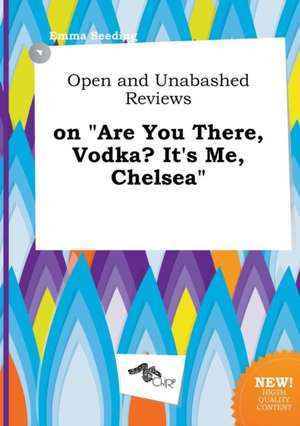 Open and Unabashed Reviews on Are You There, Vodka? It's Me, Chelsea de Emma Seeding