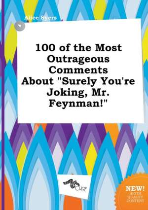 100 of the Most Outrageous Comments about Surely You're Joking, Mr. Feynman! de Alice Syers