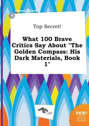 Top Secret! What 100 Brave Critics Say about the Golden Compass: His Dark Materials, Book 1 de James Skeat