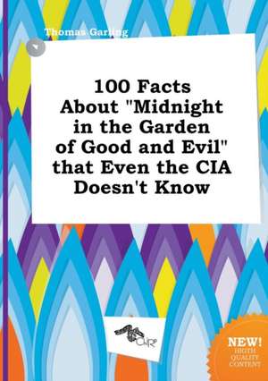 100 Facts about Midnight in the Garden of Good and Evil That Even the CIA Doesn't Know de Thomas Garling