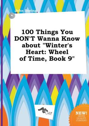 100 Things You Don't Wanna Know about Winter's Heart: Wheel of Time, Book 9 de John Boeing