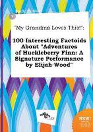 My Grandma Loves This!: 100 Interesting Factoids about Adventures of Huckleberry Finn: A Signature Performance by Elijah Wood de Emily Frilling