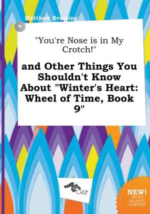 You're Nose Is in My Crotch! and Other Things You Shouldn't Know about Winter's Heart: Wheel of Time, Book 9 de Matthew Bressing