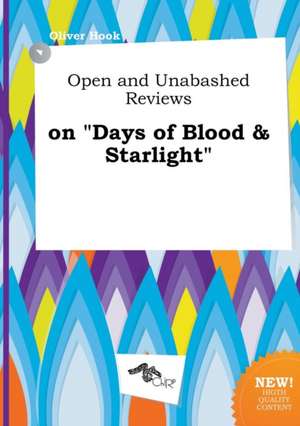 Open and Unabashed Reviews on Days of Blood & Starlight de Oliver Hook