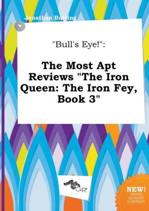 Bull's Eye!: The Most Apt Reviews the Iron Queen: The Iron Fey, Book 3 de Jonathan Burring