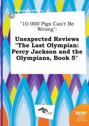 10 000 Pigs Can't Be Wrong: Unexpected Reviews the Last Olympian: Percy Jackson and the Olympians, Book 5 de Charlotte Masey