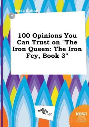 100 Opinions You Can Trust on the Iron Queen: The Iron Fey, Book 3 de Sarah Birling