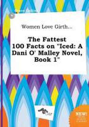 Women Love Girth... the Fattest 100 Facts on Iced: A Dani O' Malley Novel, Book 1 de Grace Colling