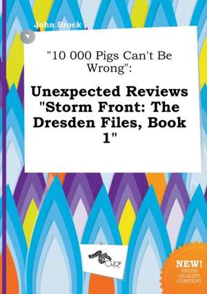 10 000 Pigs Can't Be Wrong: Unexpected Reviews Storm Front: The Dresden Files, Book 1 de John Brock