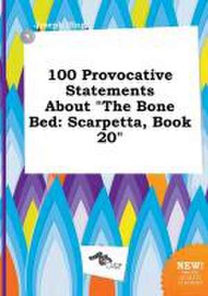 100 Provocative Statements about the Bone Bed: Scarpetta, Book 20 de Joseph Ifing