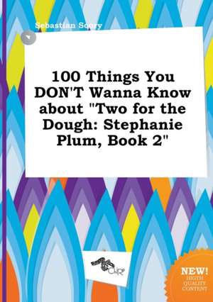 100 Things You Don't Wanna Know about Two for the Dough: Stephanie Plum, Book 2 de Sebastian Scory