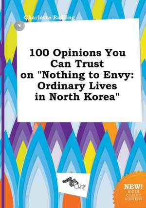 100 Opinions You Can Trust on Nothing to Envy: Ordinary Lives in North Korea de Charlotte Eadling