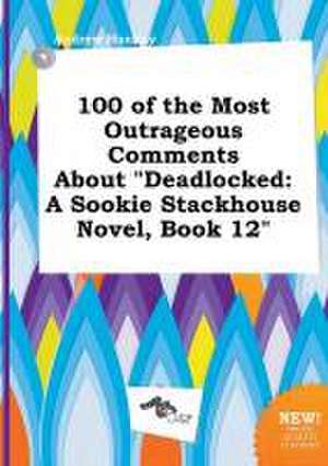 100 of the Most Outrageous Comments about Deadlocked: A Sookie Stackhouse Novel, Book 12 de Andrew Hannay