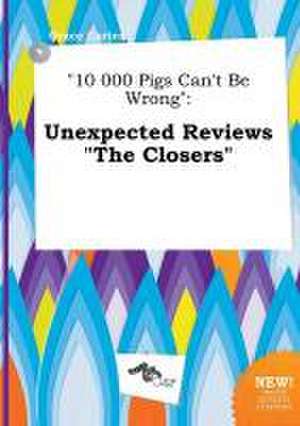 10 000 Pigs Can't Be Wrong: Unexpected Reviews the Closers de Grace Carter