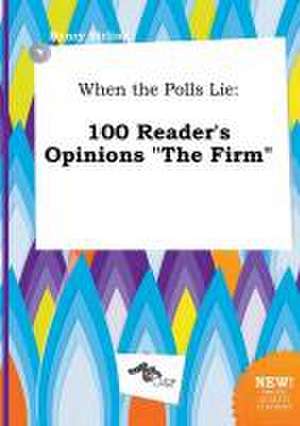 When the Polls Lie: 100 Reader's Opinions the Firm de Henry Birling