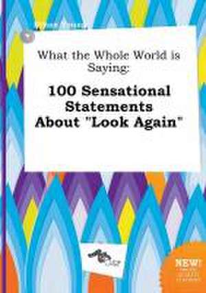 What the Whole World Is Saying: 100 Sensational Statements about Look Again de Ethan Young