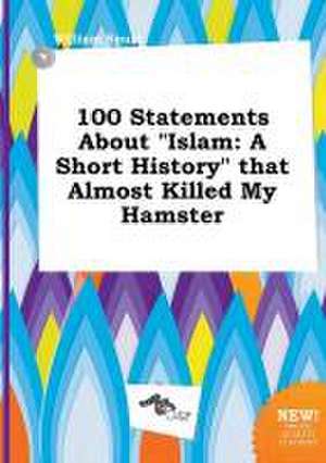 100 Statements about Islam: A Short History That Almost Killed My Hamster de William Spurr