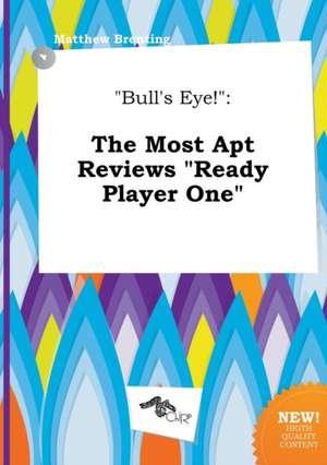 Bull's Eye!: The Most Apt Reviews Ready Player One de Matthew Brenting