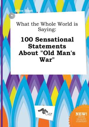 What the Whole World Is Saying: 100 Sensational Statements about Old Man's War de Alice Root