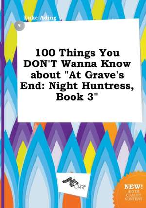 100 Things You Don't Wanna Know about at Grave's End: Night Huntress, Book 3 de Luke Ading