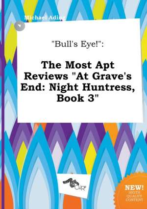 Bull's Eye!: The Most Apt Reviews at Grave's End: Night Huntress, Book 3 de Michael Ading