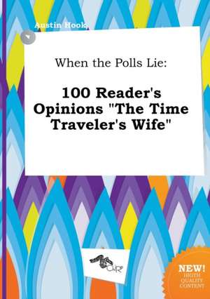 When the Polls Lie: 100 Reader's Opinions the Time Traveler's Wife de Austin Hook