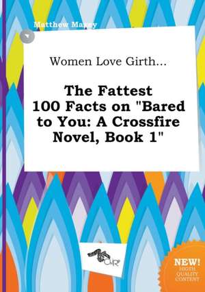 Women Love Girth... the Fattest 100 Facts on Bared to You: A Crossfire Novel, Book 1 de Matthew Maxey