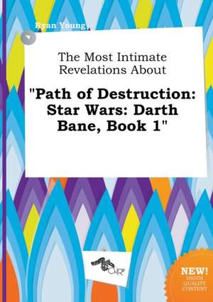 The Most Intimate Revelations about Path of Destruction: Star Wars: Darth Bane, Book 1 de Ryan Young