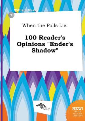 When the Polls Lie: 100 Reader's Opinions Ender's Shadow de William Maxey