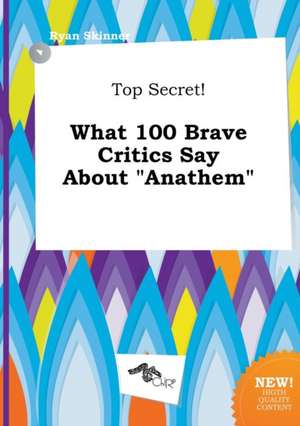 Top Secret! What 100 Brave Critics Say about Anathem de Ryan Skinner