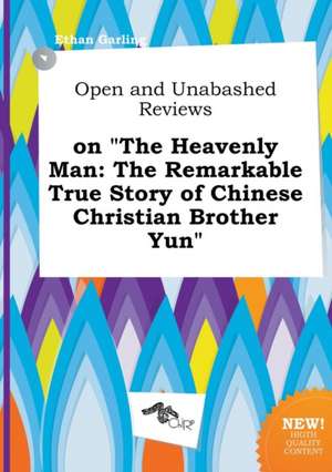 Open and Unabashed Reviews on the Heavenly Man: The Remarkable True Story of Chinese Christian Brother Yun de Ethan Garling