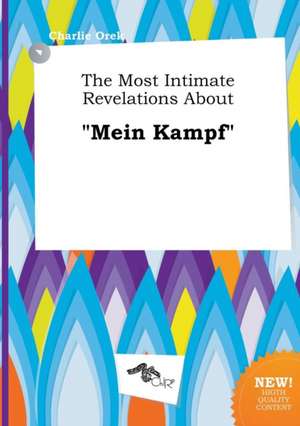 The Most Intimate Revelations about Mein Kampf de Charlie Orek