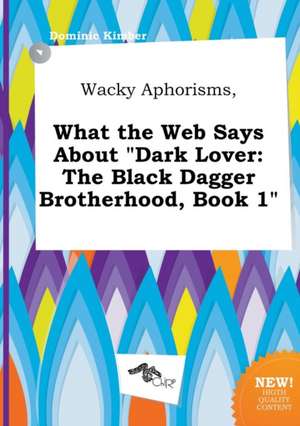 Wacky Aphorisms, What the Web Says about Dark Lover: The Black Dagger Brotherhood, Book 1 de Dominic Kimber