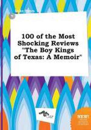 100 of the Most Shocking Reviews the Boy Kings of Texas: A Memoir de Luke Syers